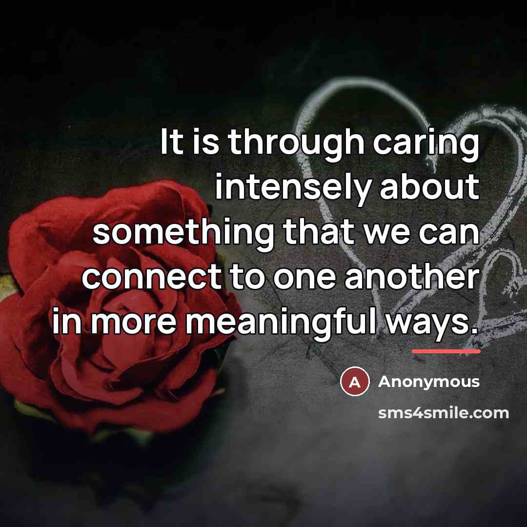 “It is through caring intensely about something that we can…” quote by Anonymous