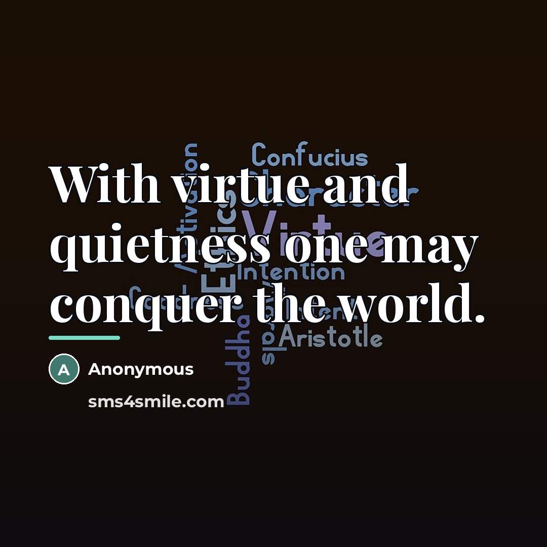 “With virtue and quietness one may conquer the world.…” quote by Anonymous