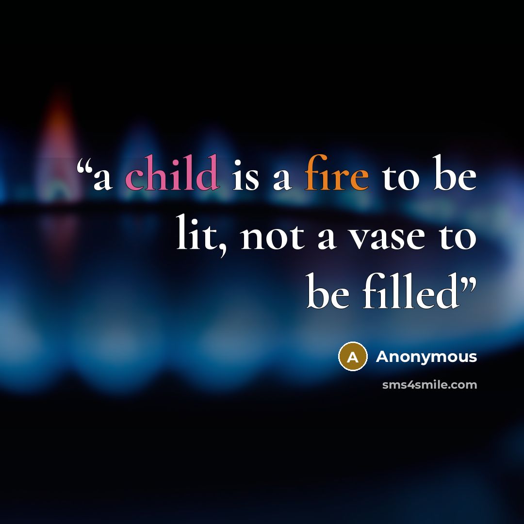 “a child is a fire to be lit, not a vase to be filled” quote by Anonymous