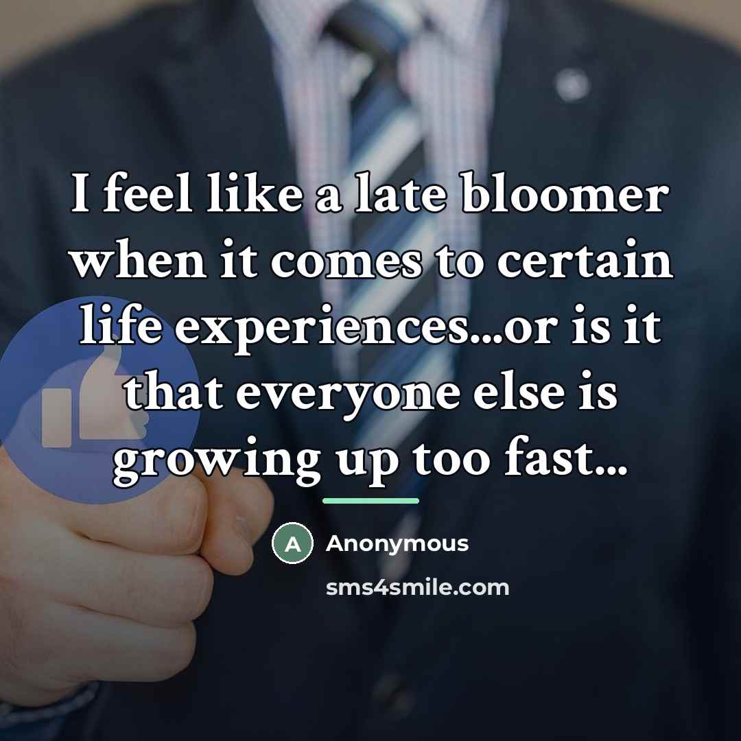 “I feel like a late bloomer when it comes to…” quote by Anonymous