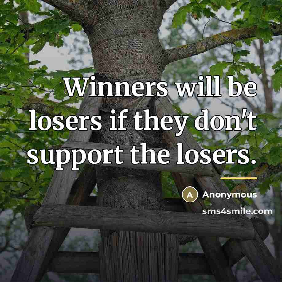 “Winners will be losers if they don't support the losers.…” quote by Anonymous