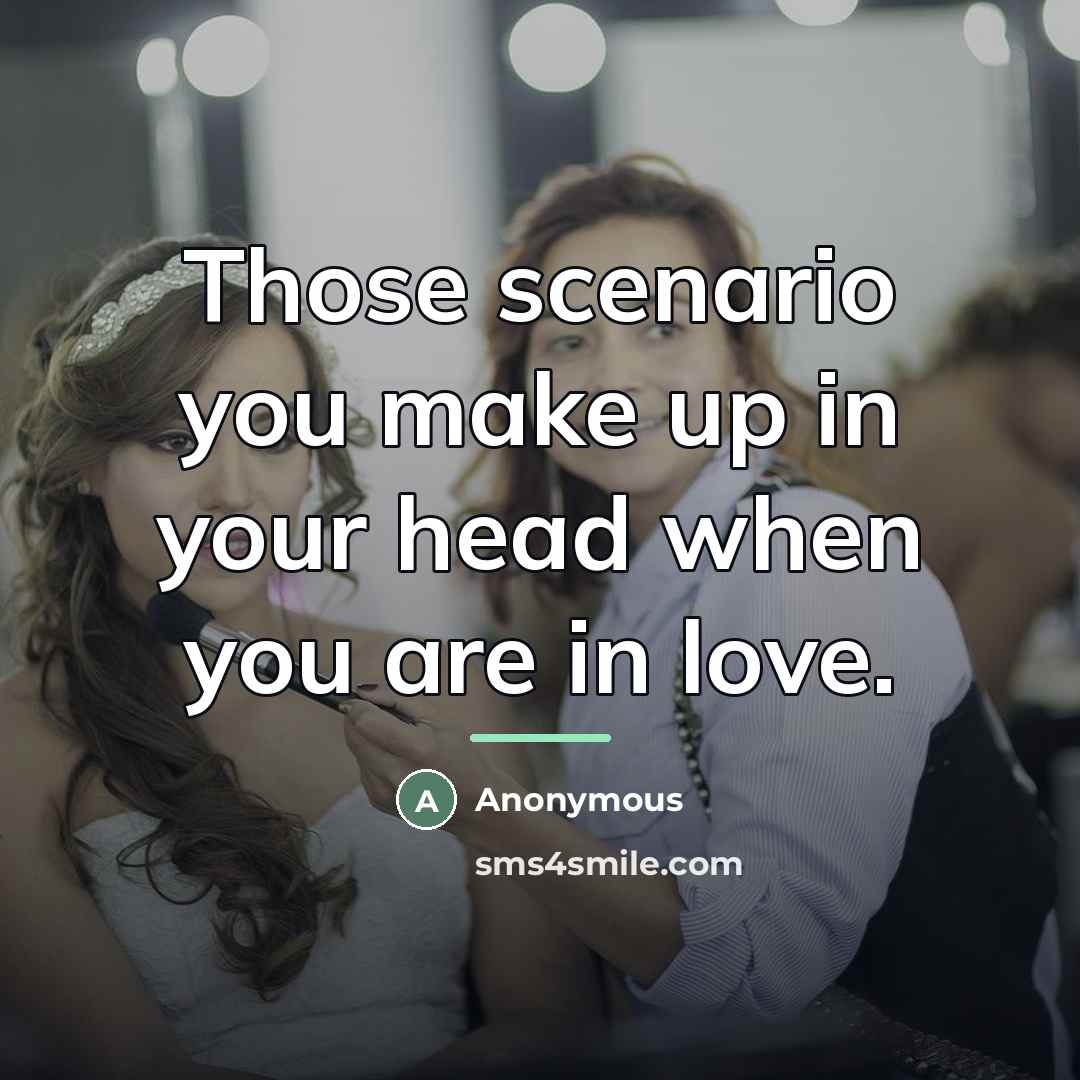 “Those scenario you make up in your head when you…” quote by Anonymous