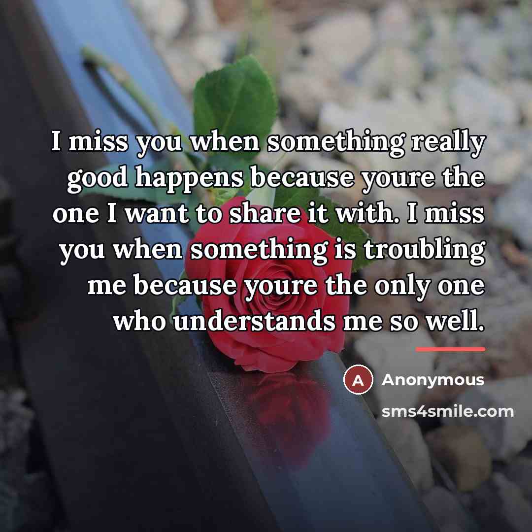 “I miss you when something really good happens because youre…” quote by Anonymous