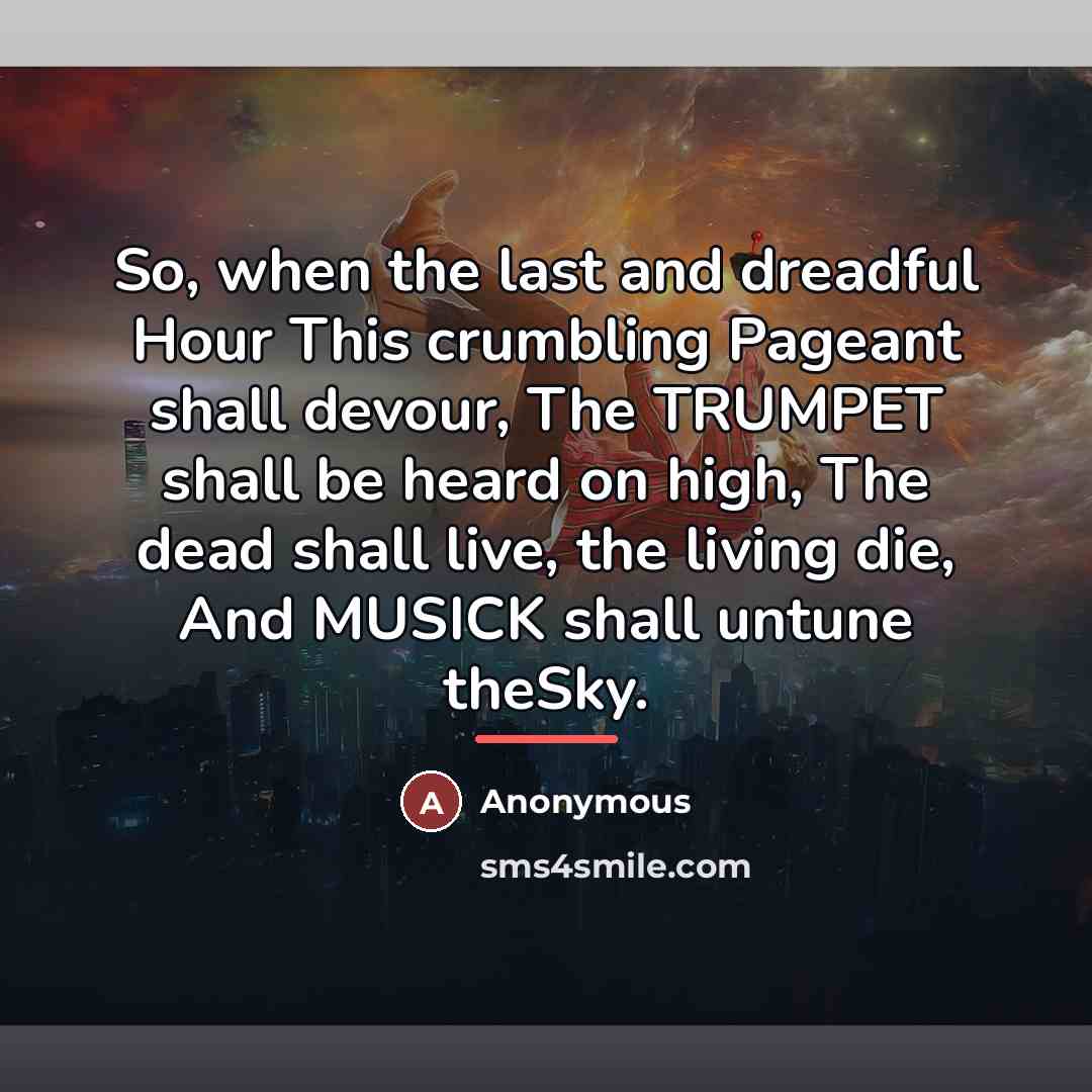 “So, when the last and dreadful Hour This crumbling Pageant…” quote by Anonymous
