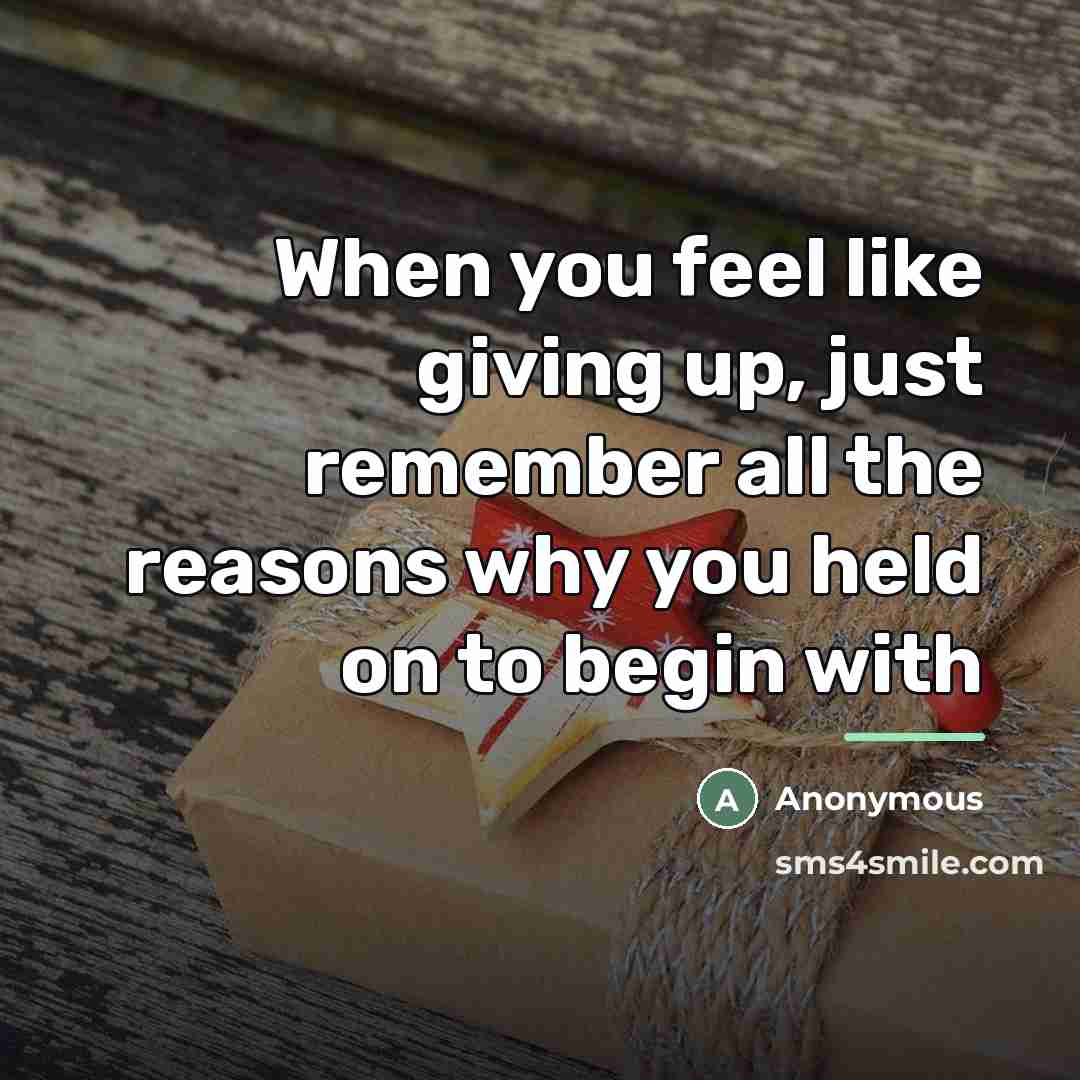 “When you feel like giving up, just remember all the…” quote by Anonymous