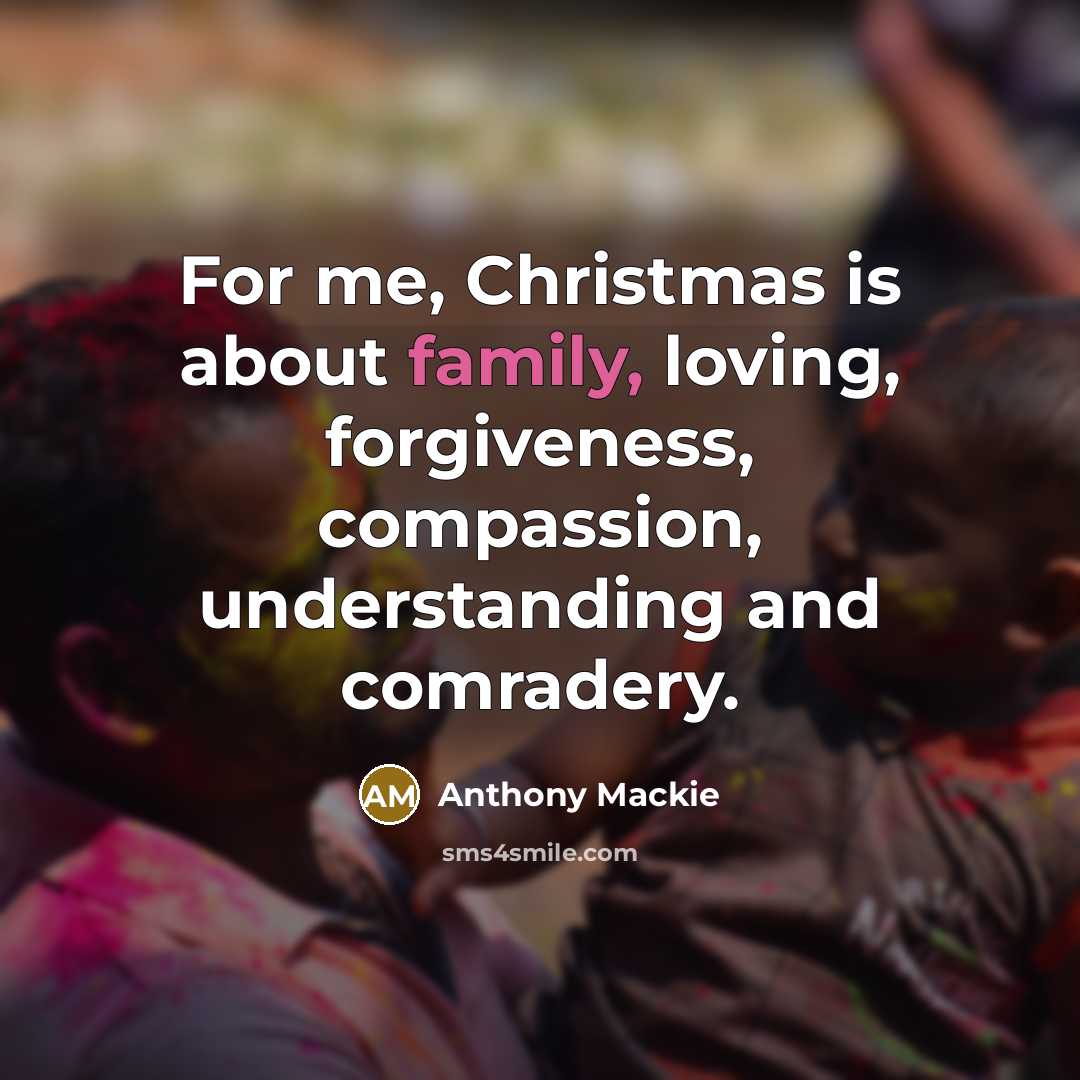 “For me, Christmas is about family, loving, forgiveness, compassion, understanding…” quote by Anthony Mackie