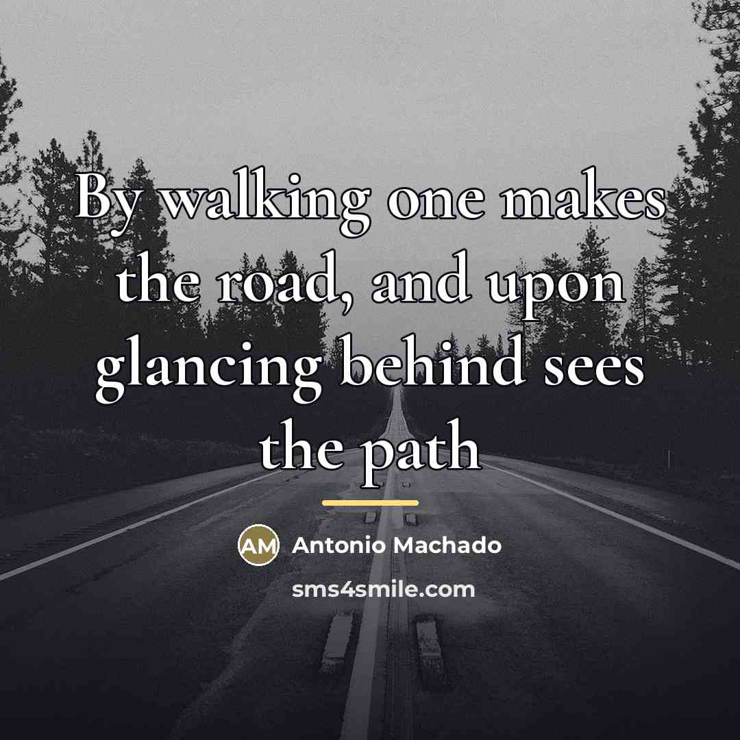 “By walking one makes the road, and upon glancing behind…” quote by Antonio Machado