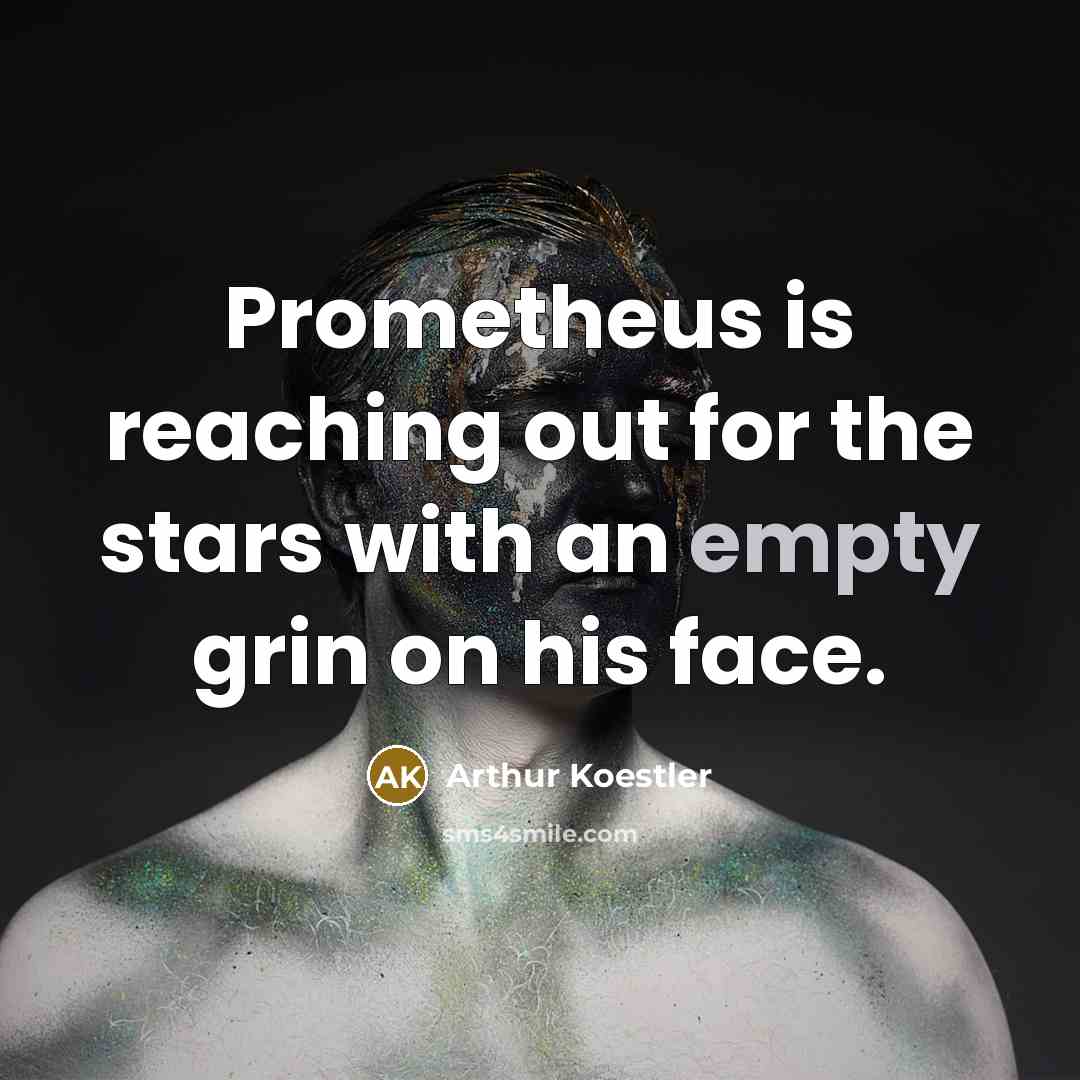 “Prometheus is reaching out for the stars with an empty…” quote by Arthur Koestler