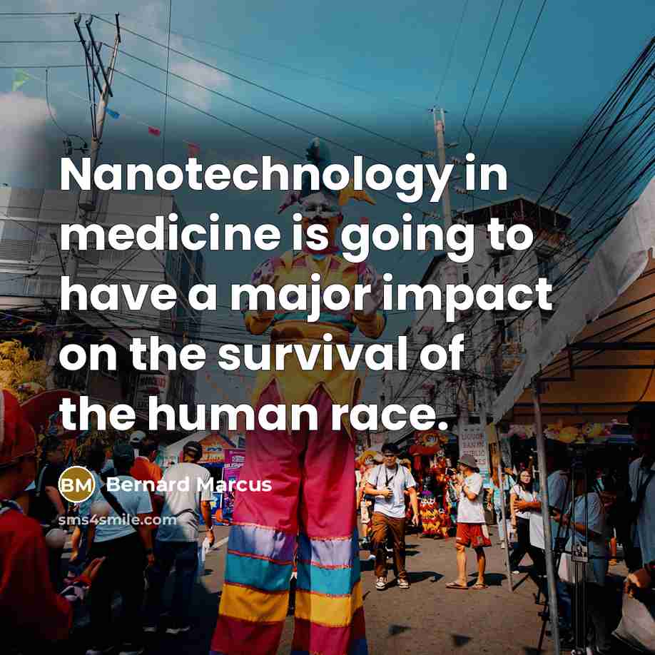 “Nanotechnology in medicine is going to have a major impact…” quote by Bernard Marcus