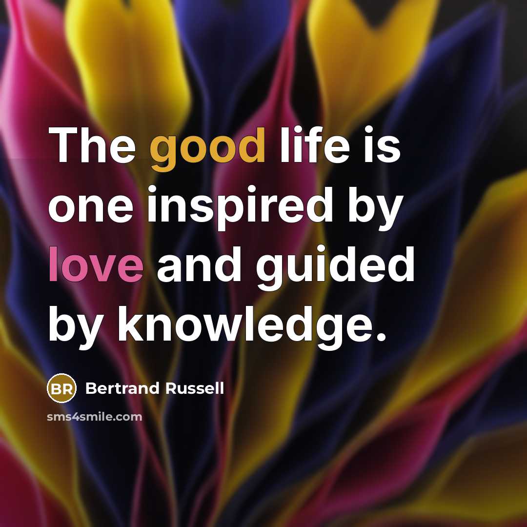 “The good life is one inspired by love and guided…” quote by Bertrand Russell