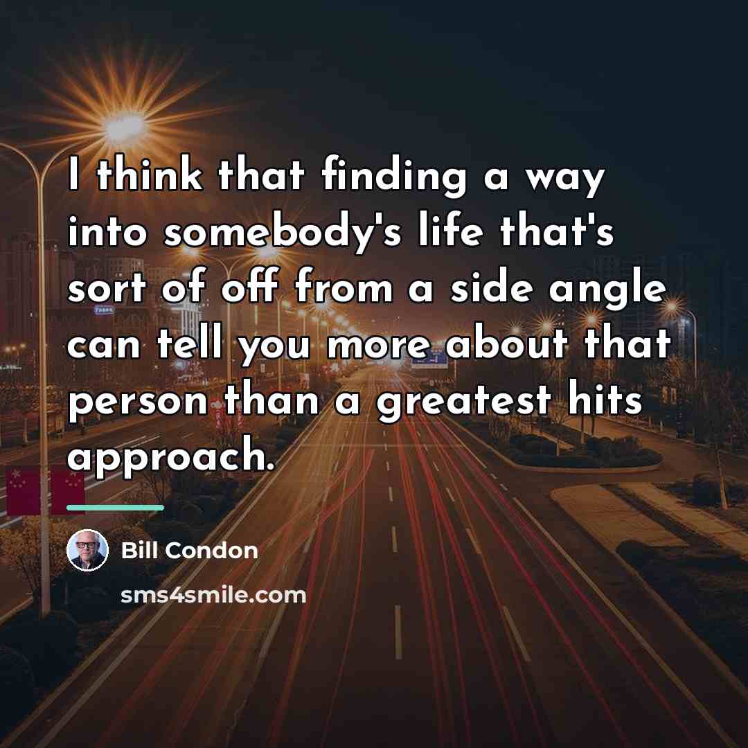 “I think that finding a way into somebody's life that's…” quote by Bill Condon
