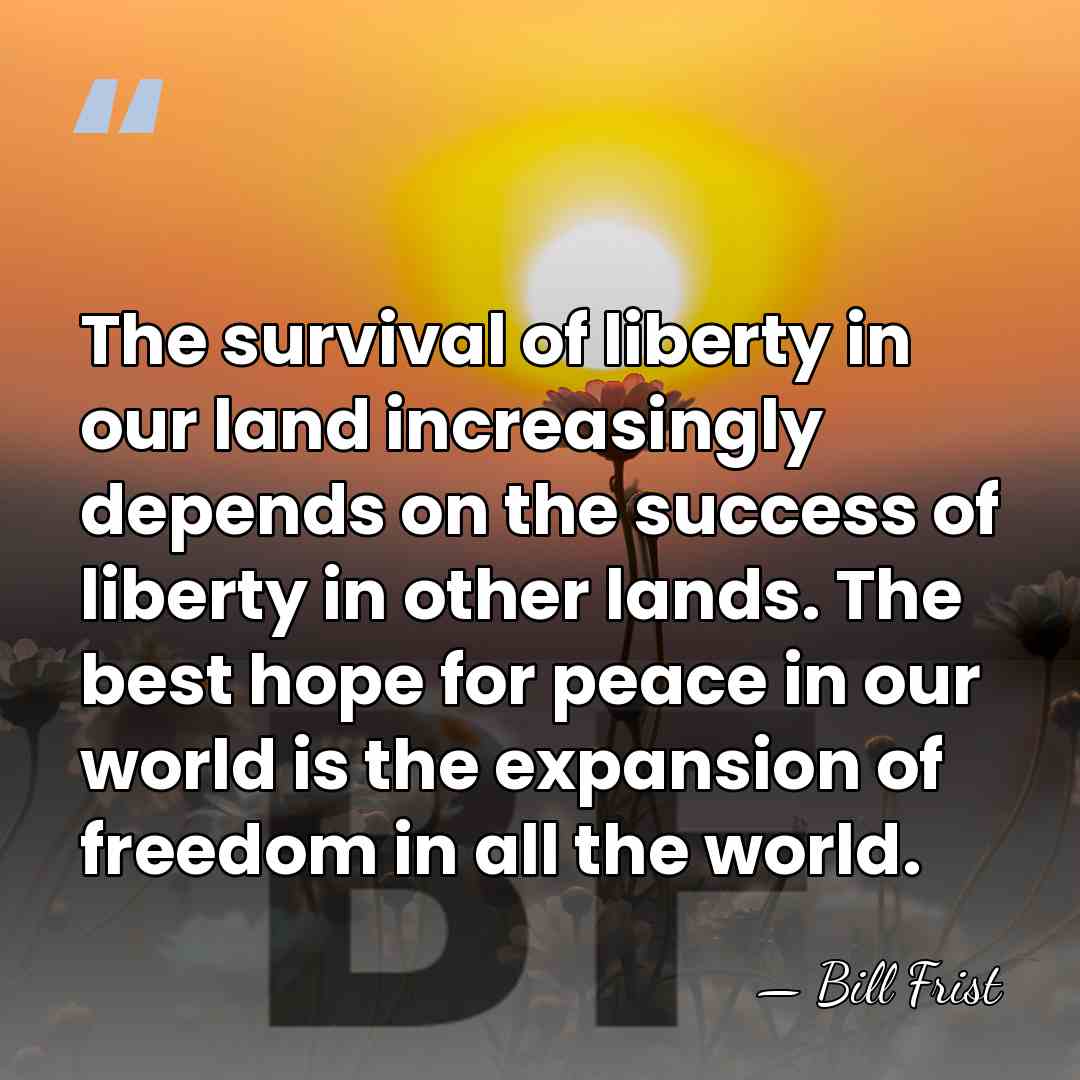 The survival of liberty in our land increasingly depends on the success&hellip; - Bill Frist