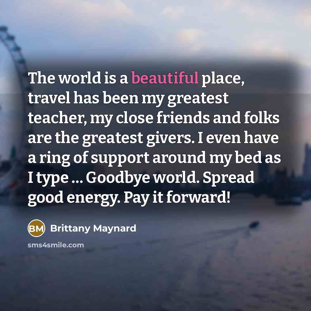 “The world is a beautiful place, travel has been my…” quote by Brittany Maynard