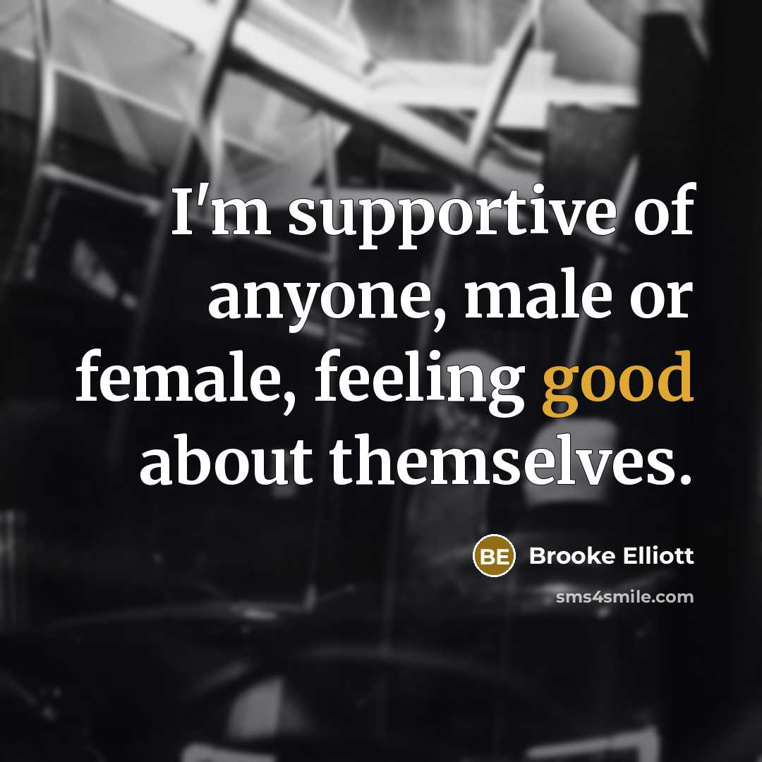 “I'm supportive of anyone, male or female, feeling good about…” quote by Brooke Elliott