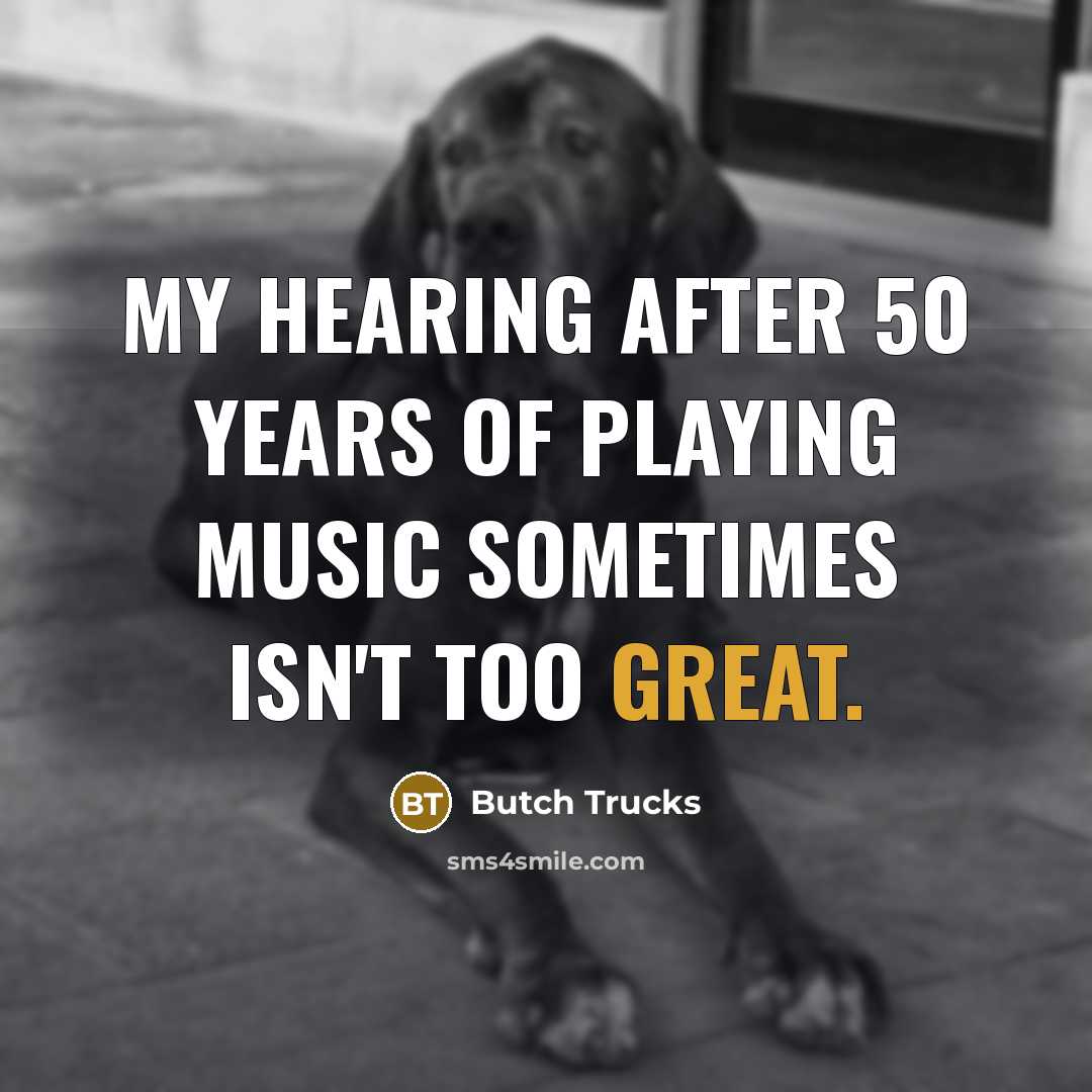 “My hearing after 50 years of playing music sometimes isn't…” quote by Butch Trucks