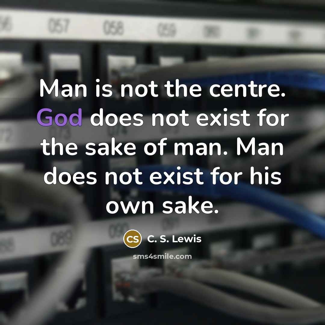 “Man is not the centre. God does not exist for…” quote by C. S. Lewis