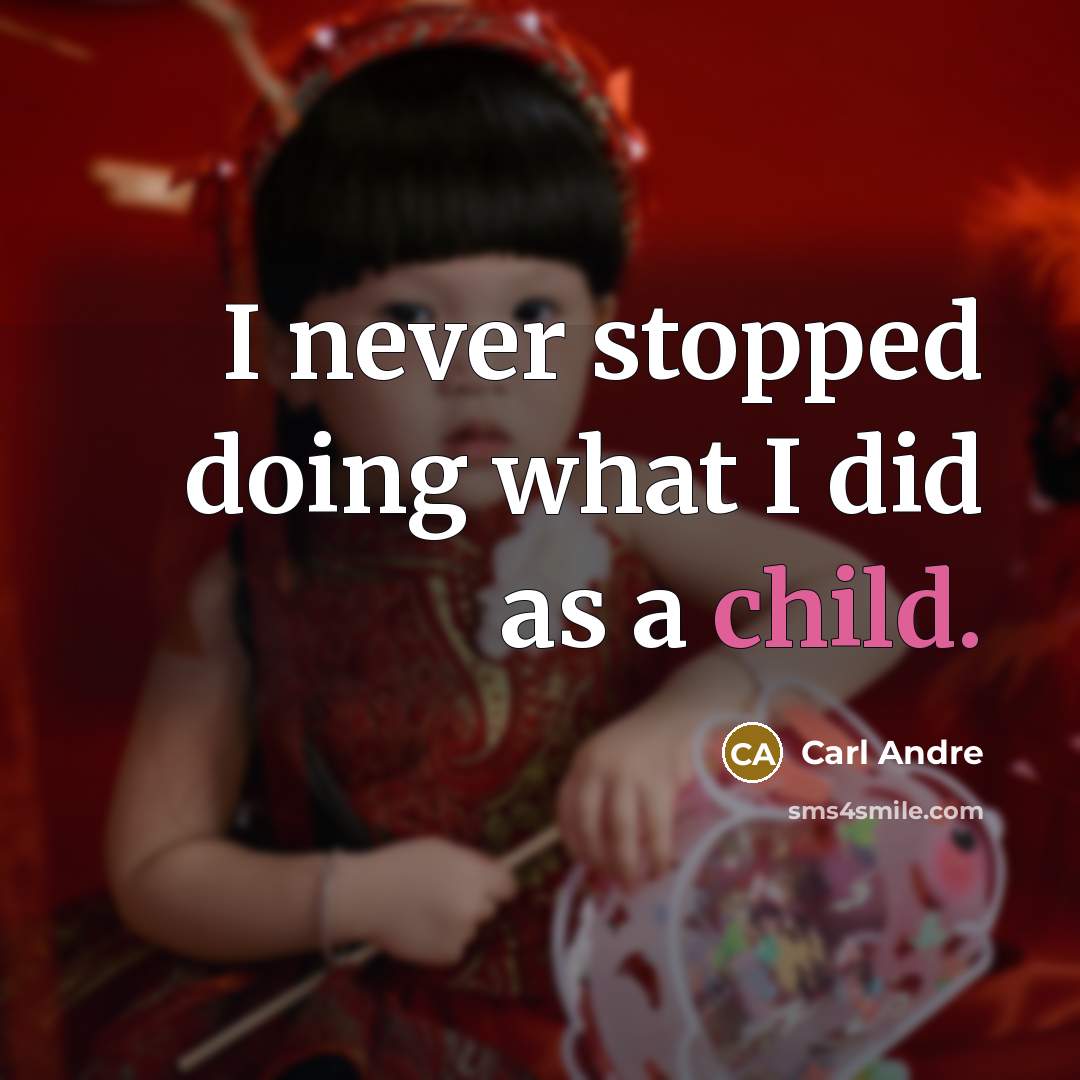 “I never stopped doing what I did as a child.…” quote by Carl Andre