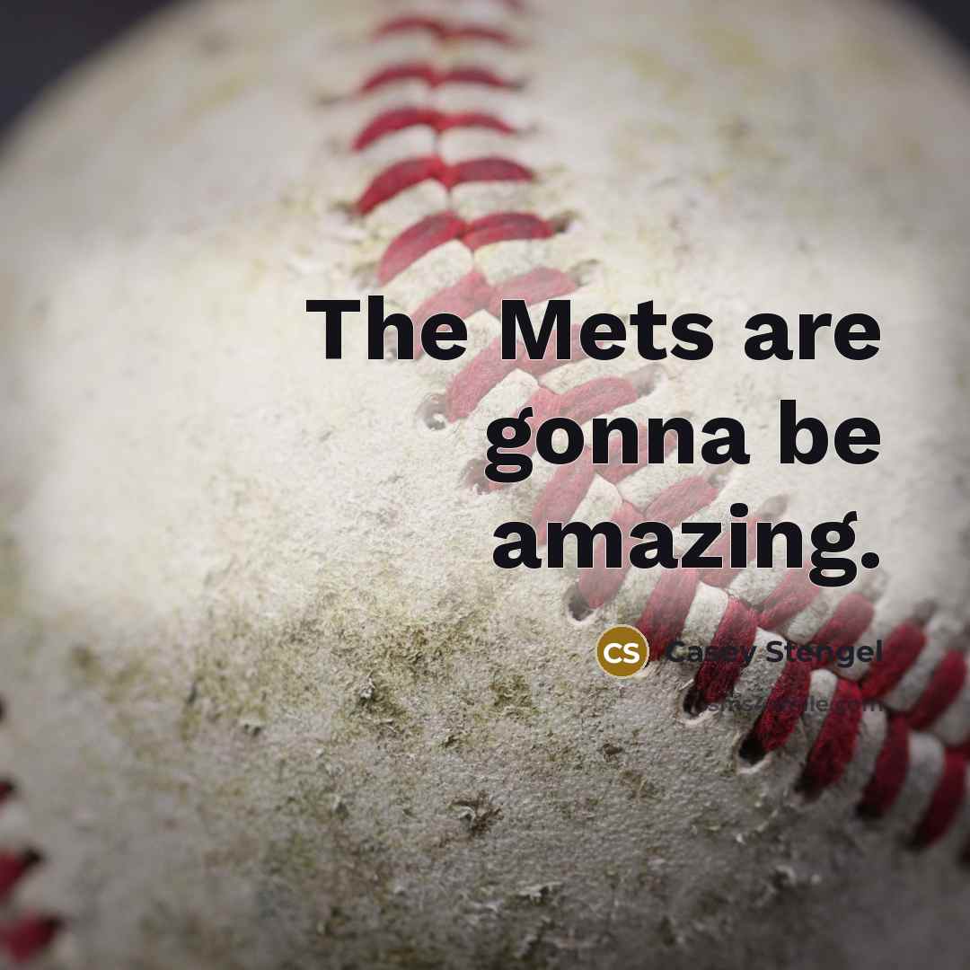 “The Mets are gonna be amazing.…” quote by Casey Stengel