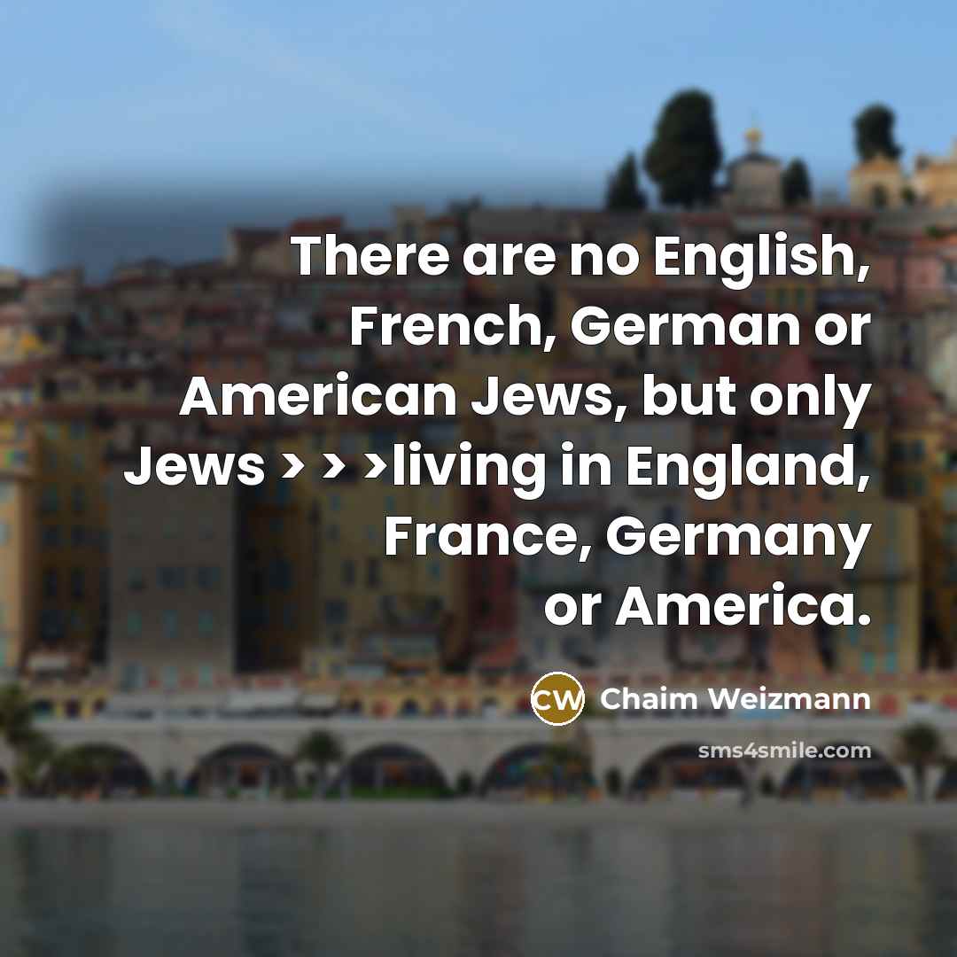 “There are no English, French, German or American Jews, but…” quote by Chaim Weizmann