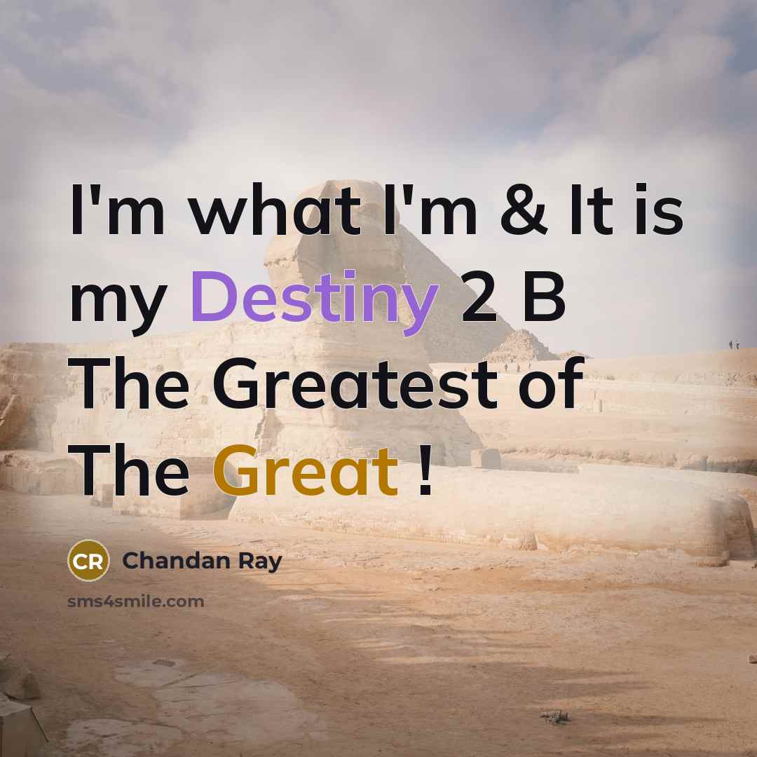 “I'm what I'm & It is my Destiny 2 B The Greatest of The Great !” quote by Chandan Ray
