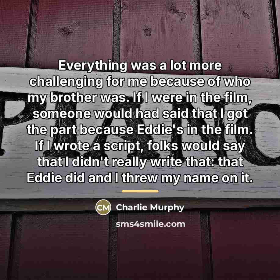 “Everything was a lot more challenging for me because of…” quote by Charlie Murphy