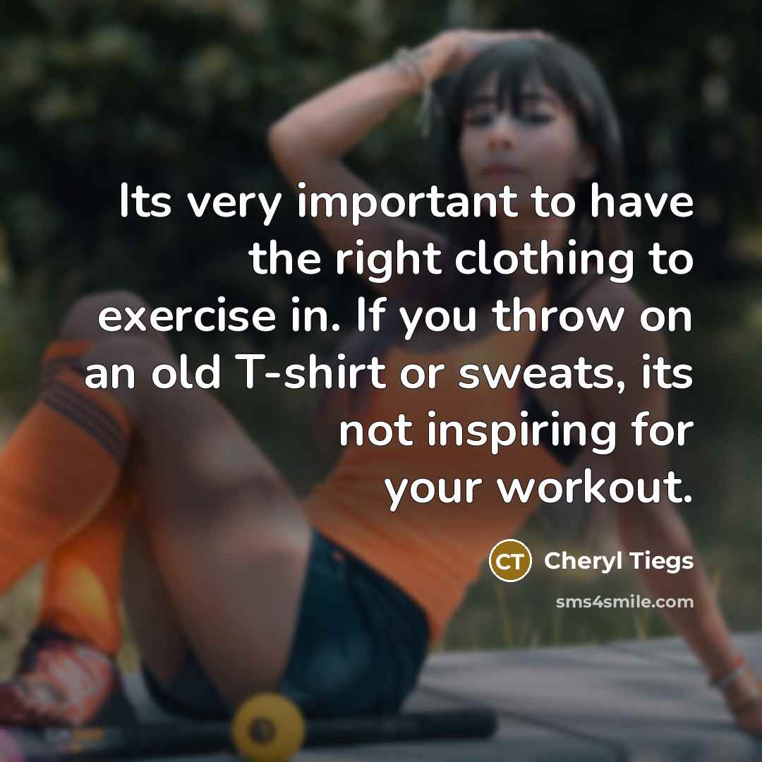 “Its very important to have the right clothing to exercise…” quote by Cheryl Tiegs