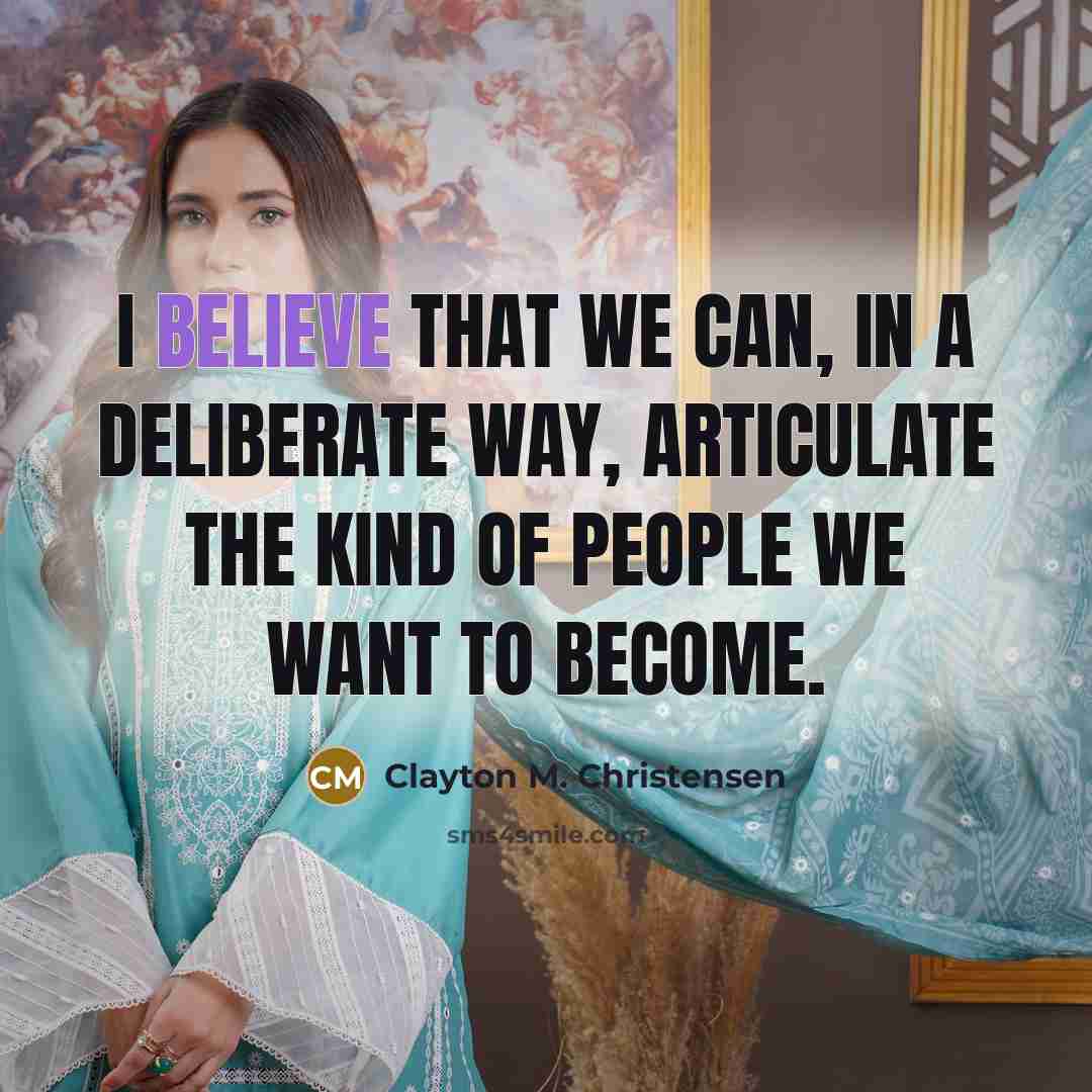 “I believe that we can, in a deliberate way, articulate…” quote by Clayton M. Christensen