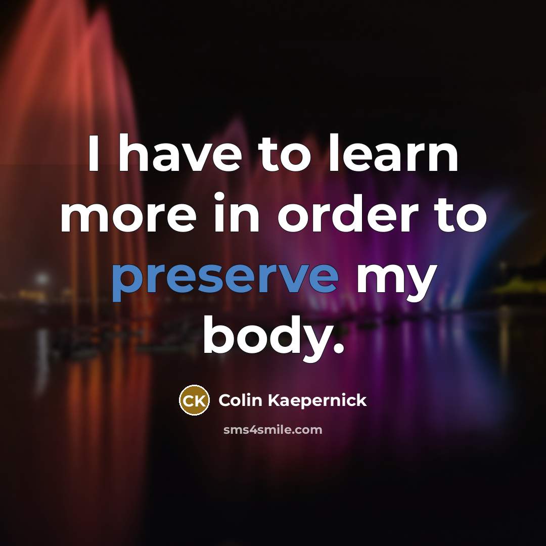 “I have to learn more in order to preserve my…” quote by Colin Kaepernick