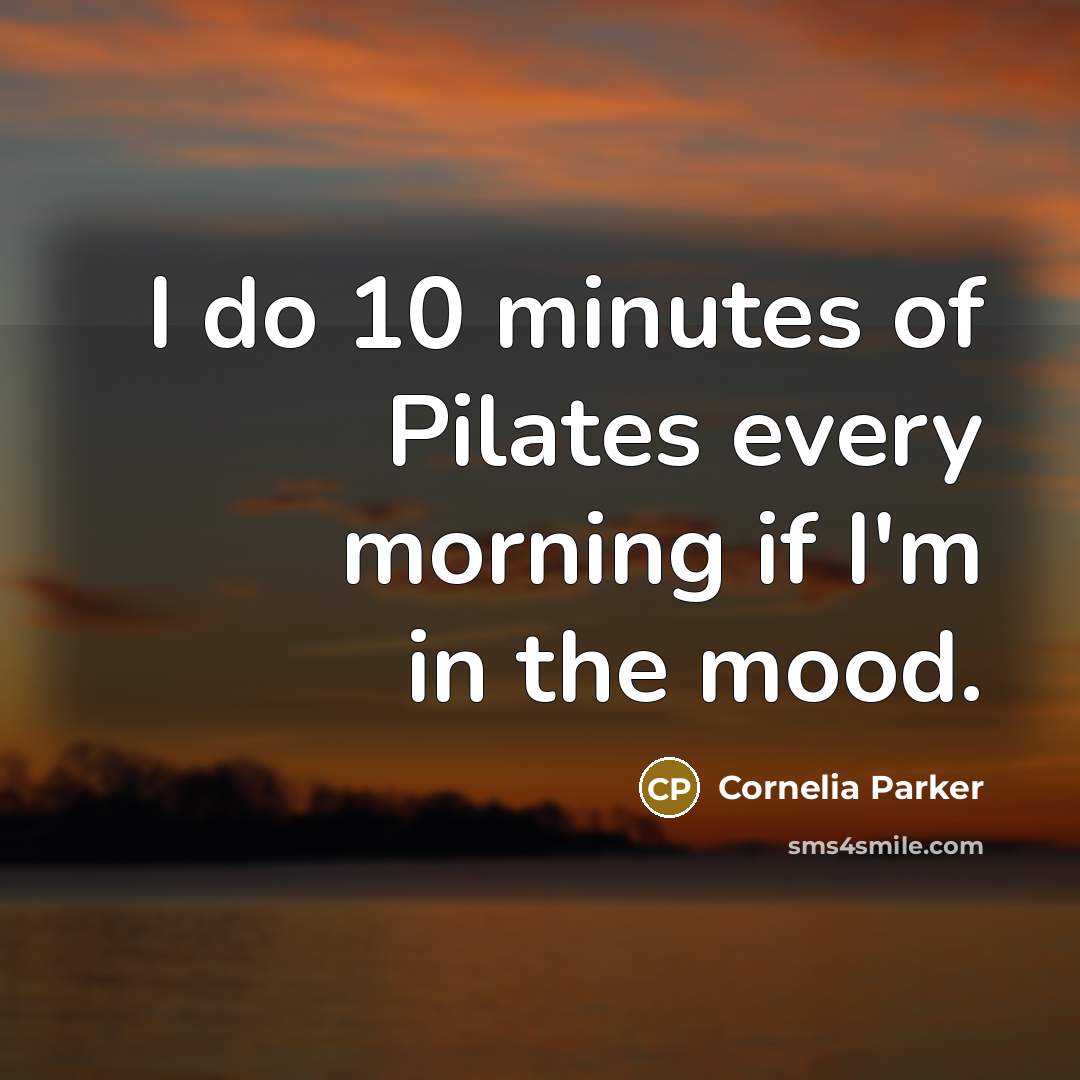 “I do 10 minutes of Pilates every morning if I'm…” quote by Cornelia Parker