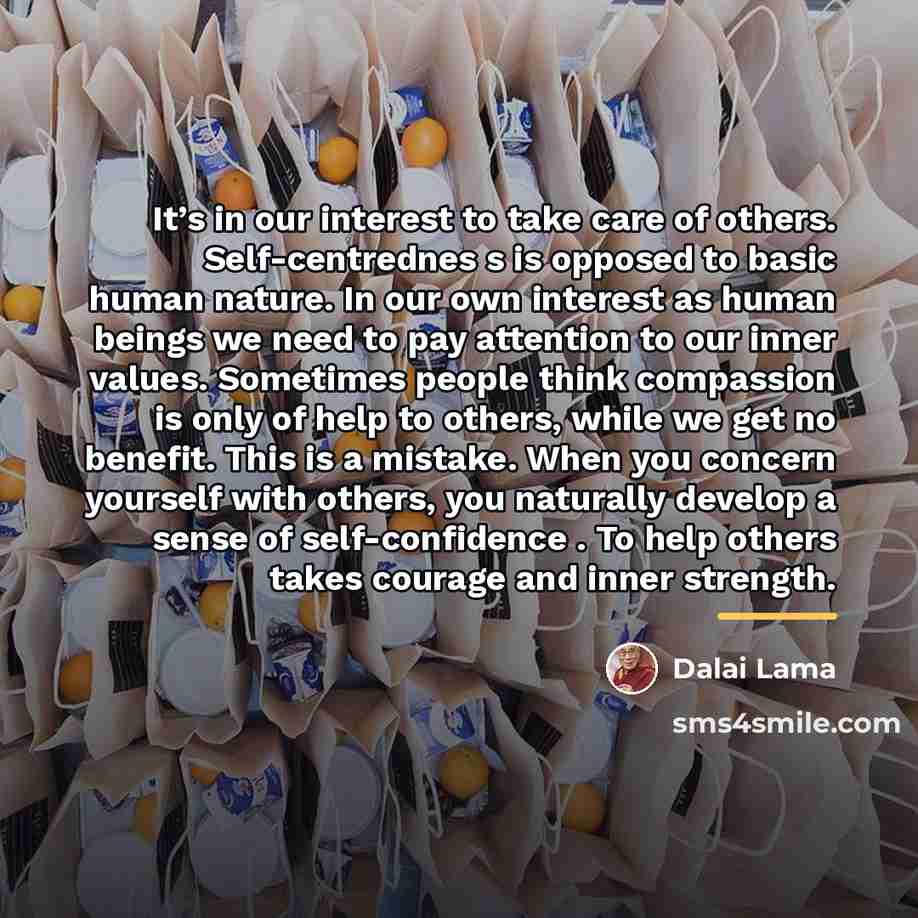 “It’s in our interest to take care of others. Self-centrednes…” quote by Dalai Lama