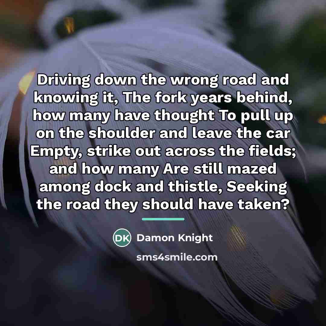 “Driving down the wrong road and knowing it, The fork…” quote by Damon Knight