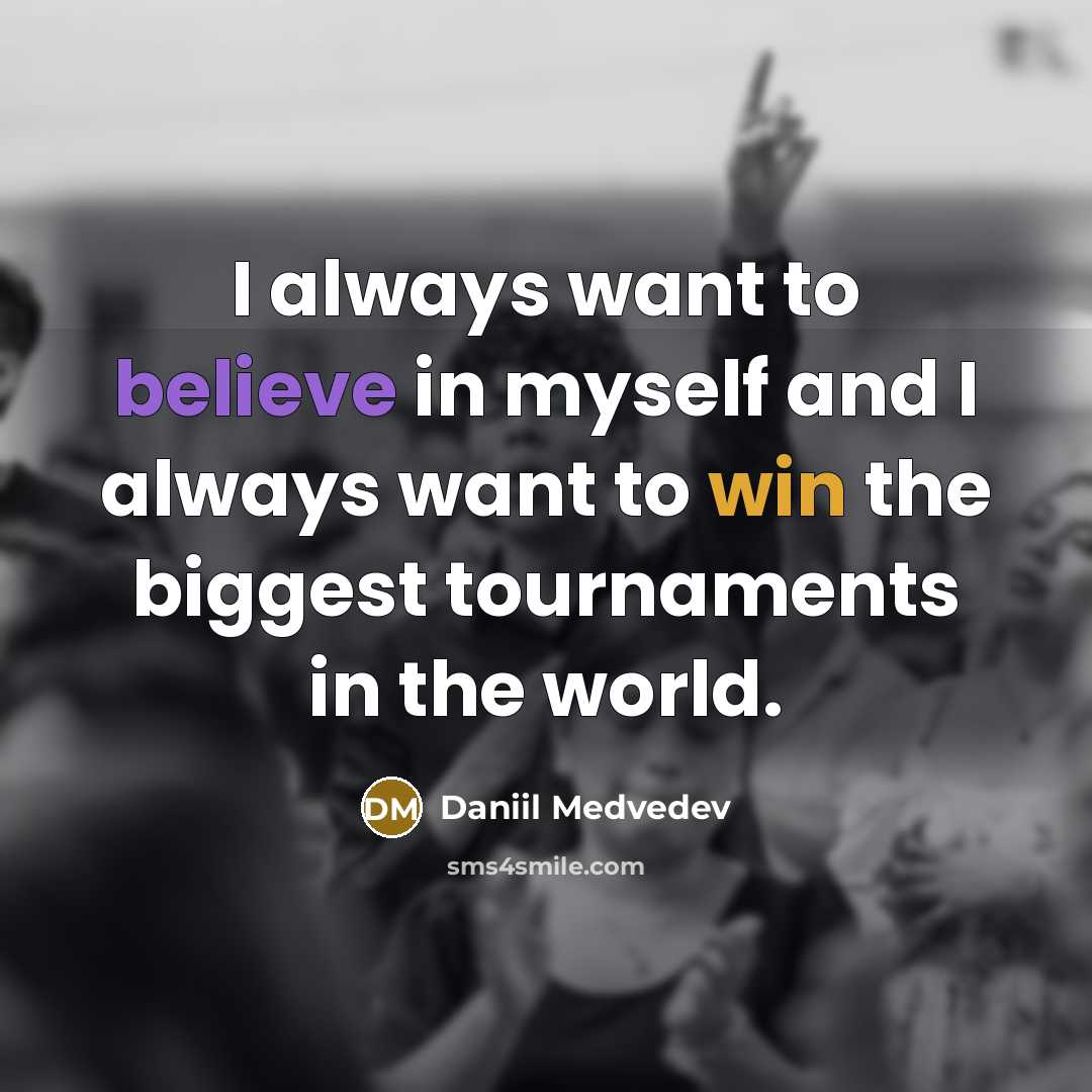 “I always want to believe in myself and I always…” quote by Daniil Medvedev