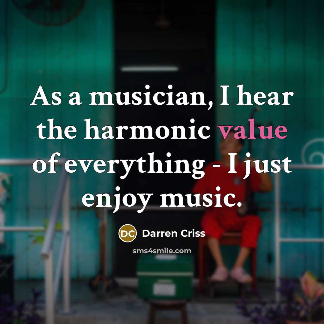 “As a musician, I hear the harmonic value of everything…” quote by Darren Criss