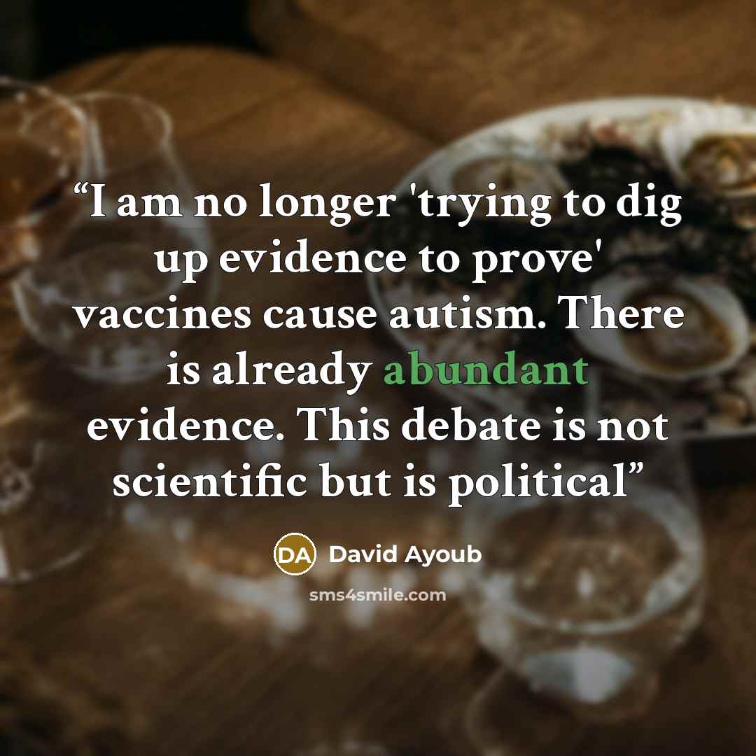 “I am no longer 'trying to dig up evidence to prove' vaccines cause autism. There is already abundant evidence. This debate is not scientific but is political” quote by David Ayoub