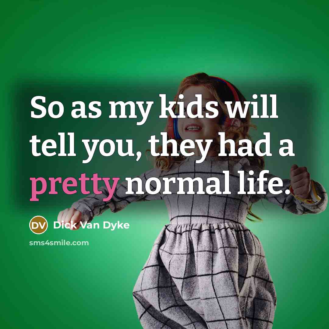 “So as my kids will tell you, they had a…” quote by Dick Van Dyke