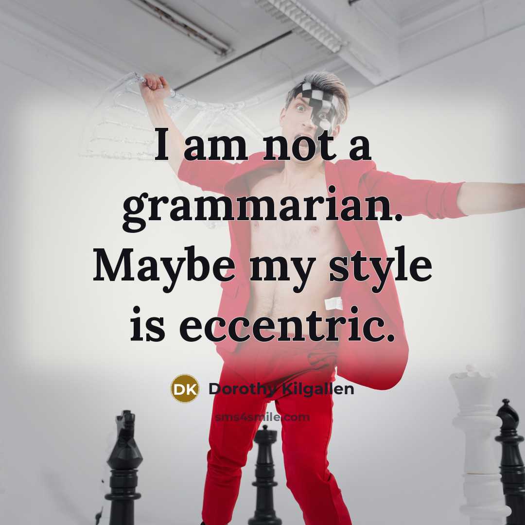 “I am not a grammarian. Maybe my style is eccentric.…” quote by Dorothy Kilgallen