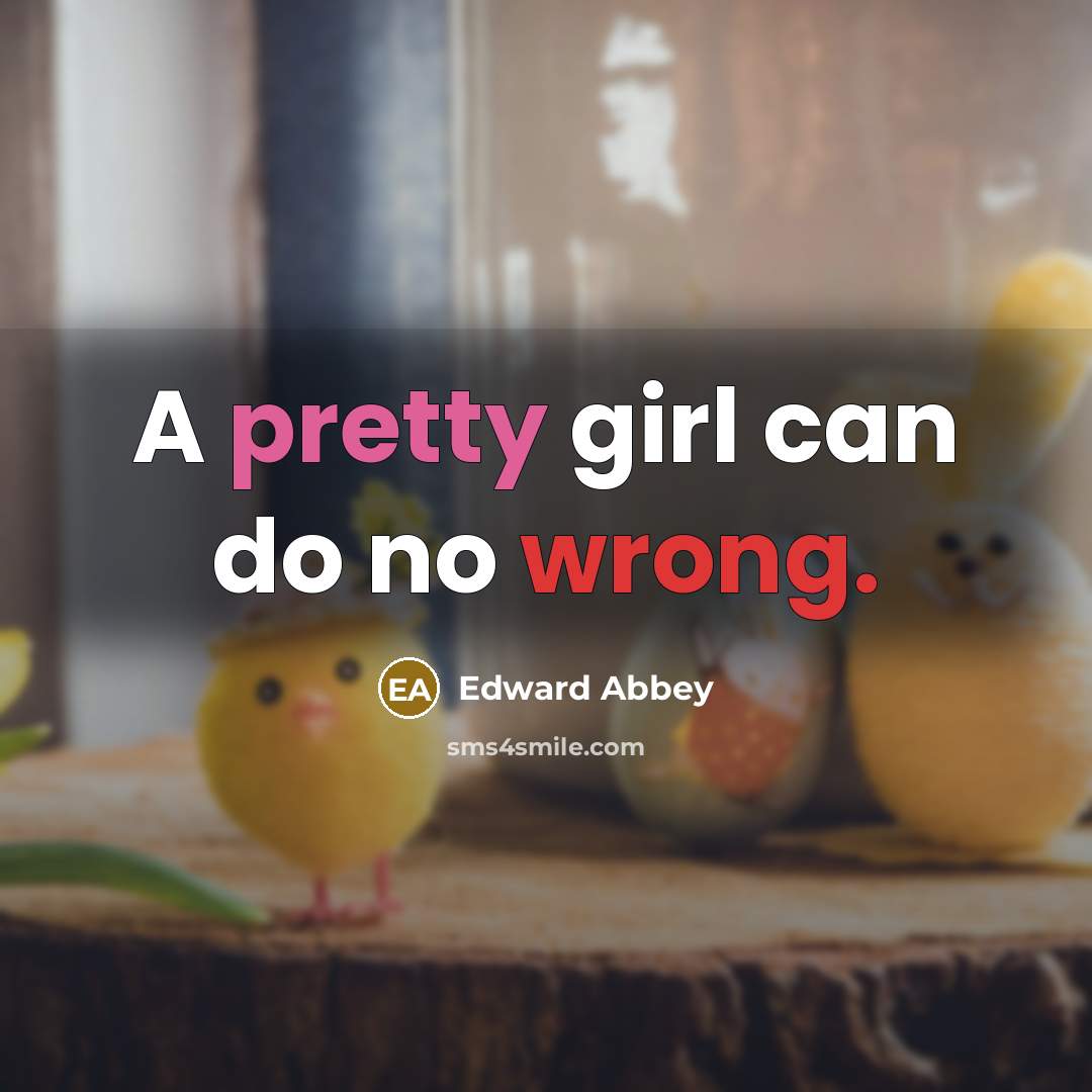 “A pretty girl can do no wrong.…” quote by Edward Abbey