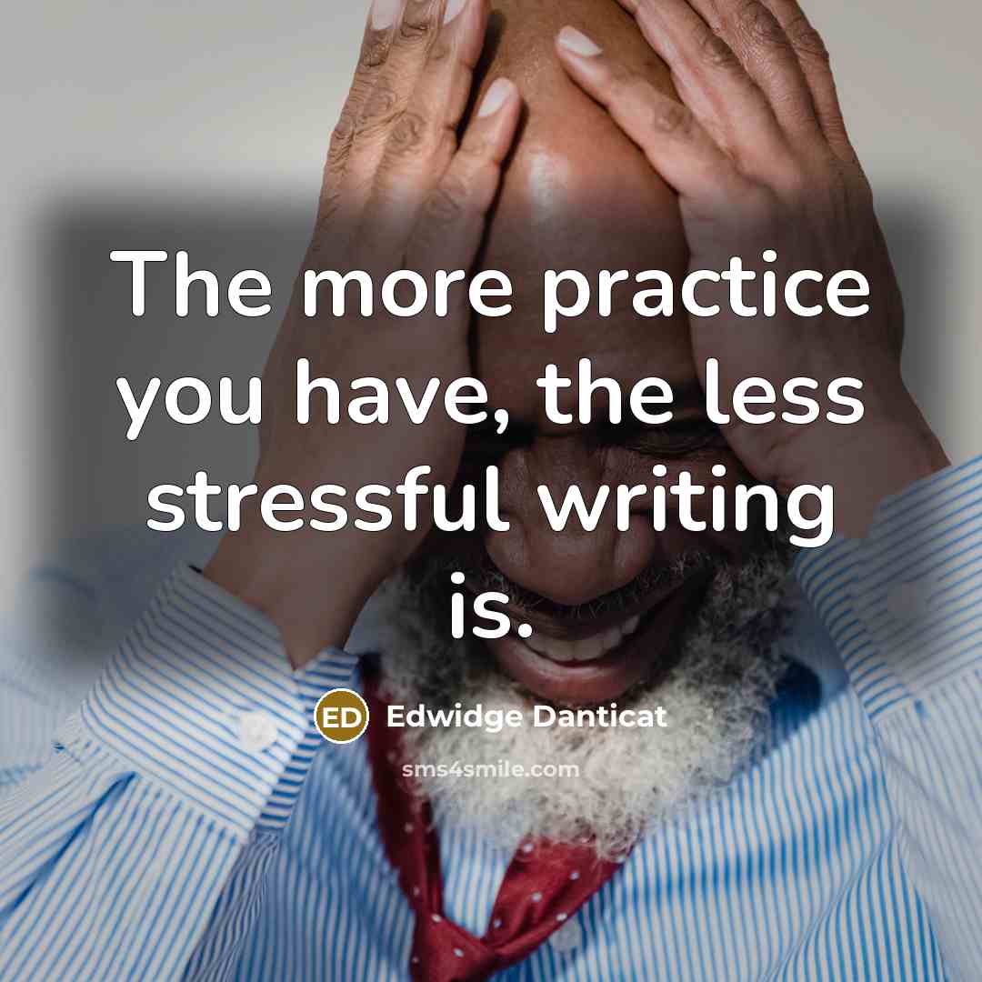 “The more practice you have, the less stressful writing is.…” quote by Edwidge Danticat