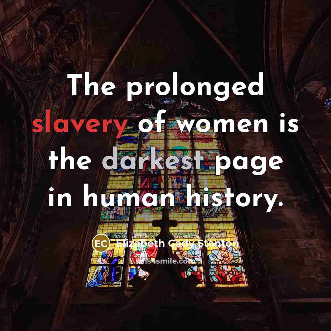 “The prolonged slavery of women is the darkest page in human history.” quote by Elizabeth Cady Stanton