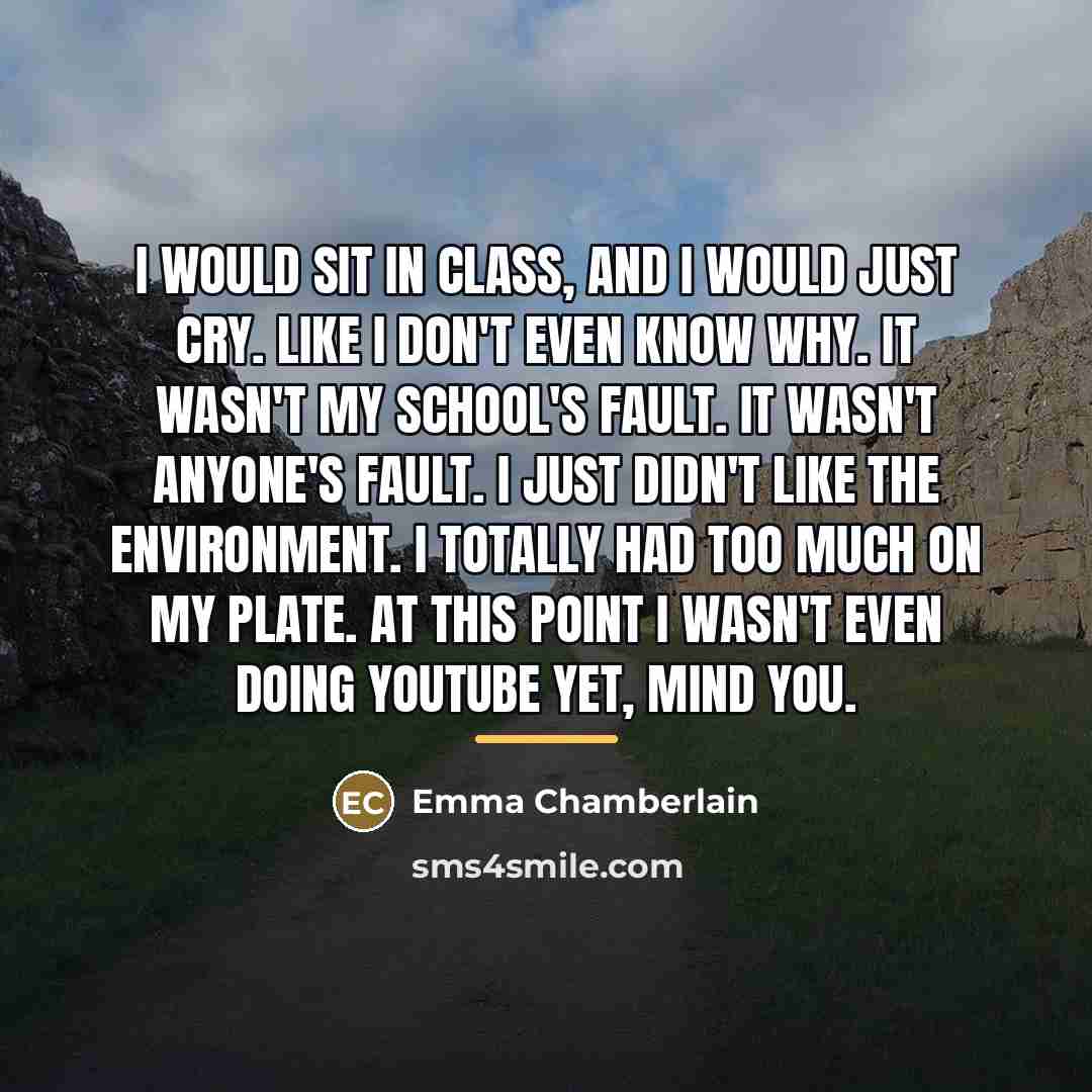 “I would sit in class, and I would just cry.…” quote by Emma Chamberlain