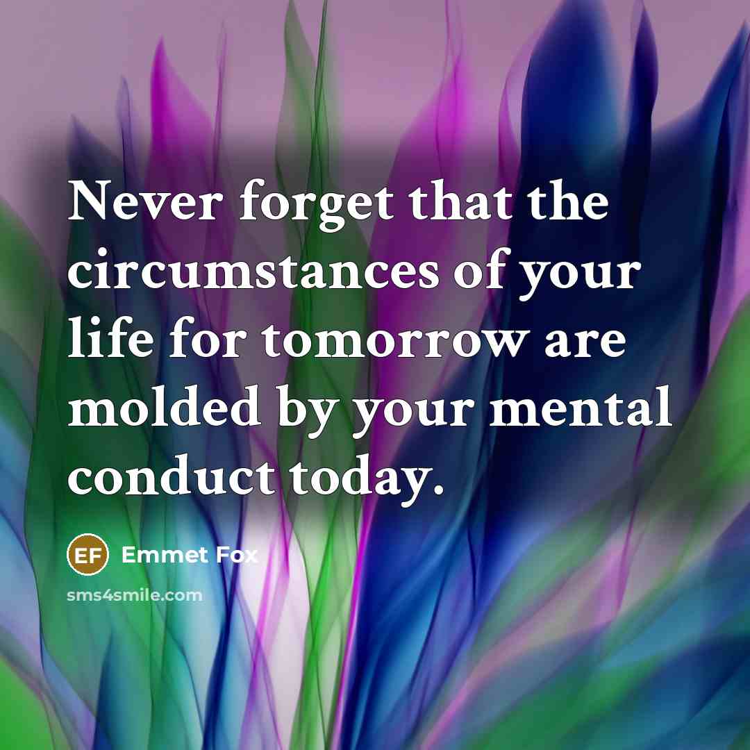 “Never forget that the circumstances of your life for tomorrow…” quote by Emmet Fox