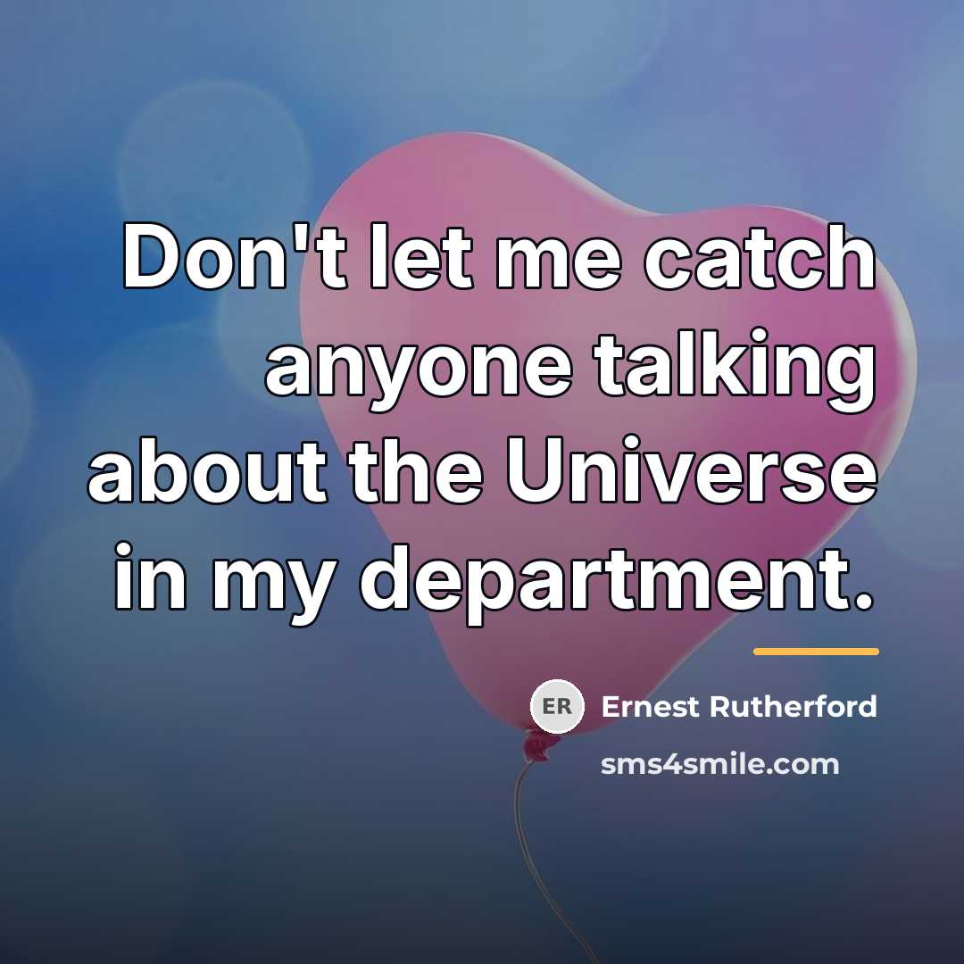 “Don't let me catch anyone talking about the Universe in…” quote by Ernest Rutherford