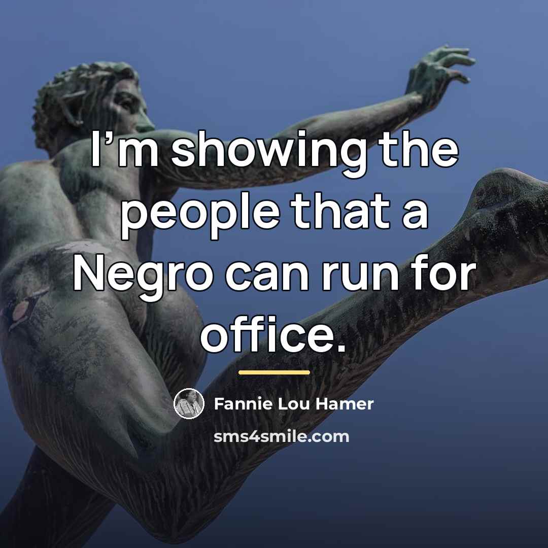 “I'm showing the people that a Negro can run for…” quote by Fannie Lou Hamer