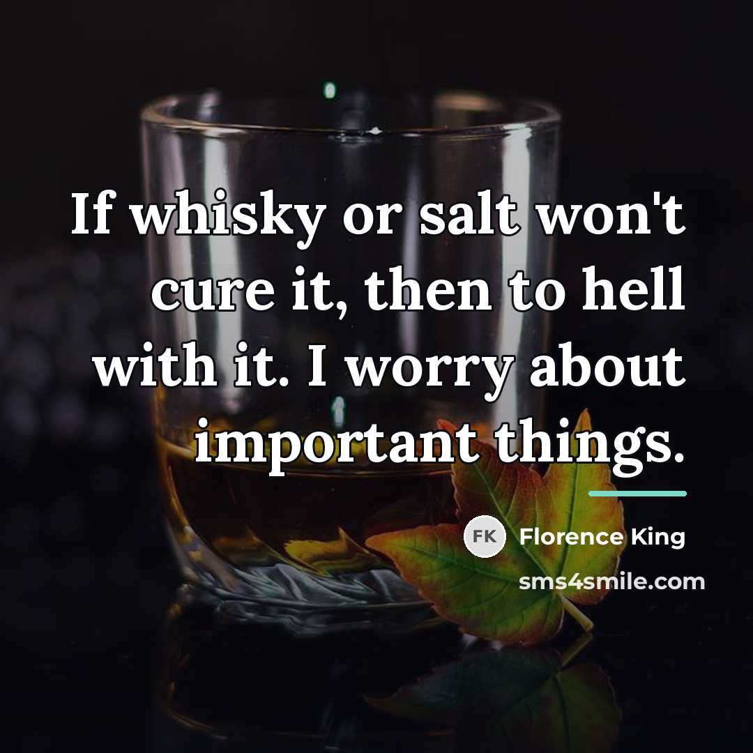 “If whisky or salt won't cure it, then to hell…” quote by Florence King