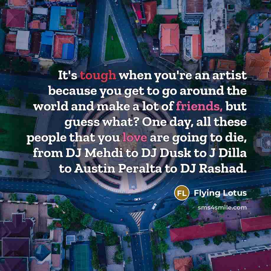 “It's tough when you're an artist because you get to…” quote by Flying Lotus