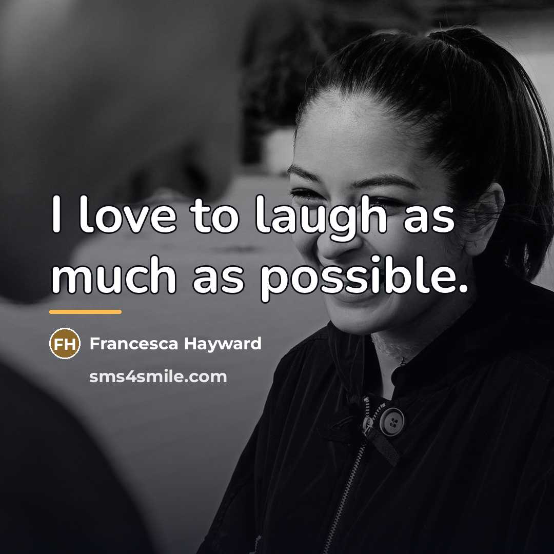 “I love to laugh as much as possible.…” quote by Francesca Hayward