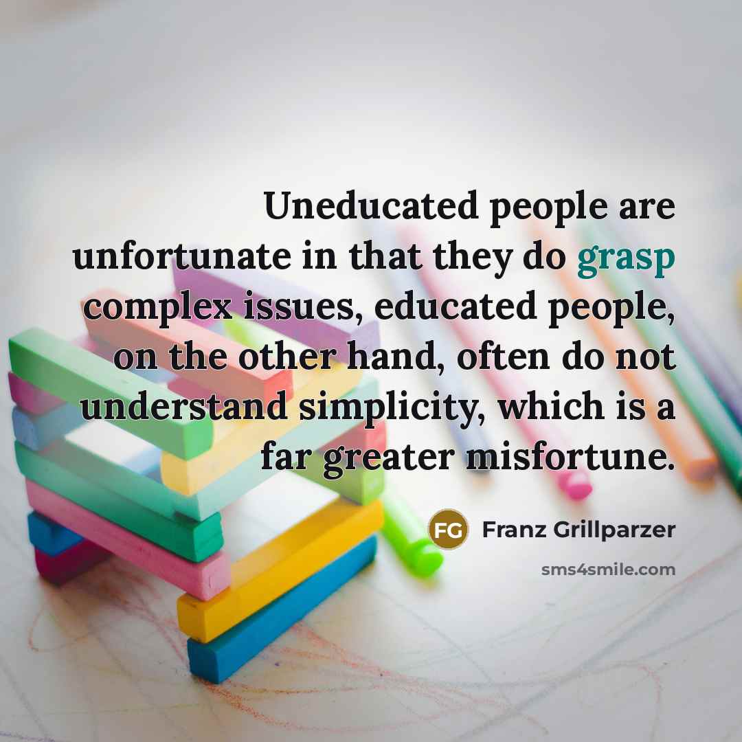 “Uneducated people are unfortunate in that they do grasp complex…” quote by Franz Grillparzer