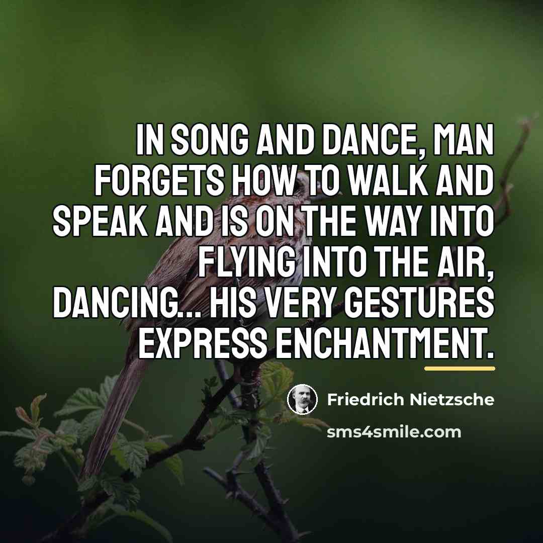 “In song and dance, man forgets how to walk and…” quote by Friedrich Nietzsche