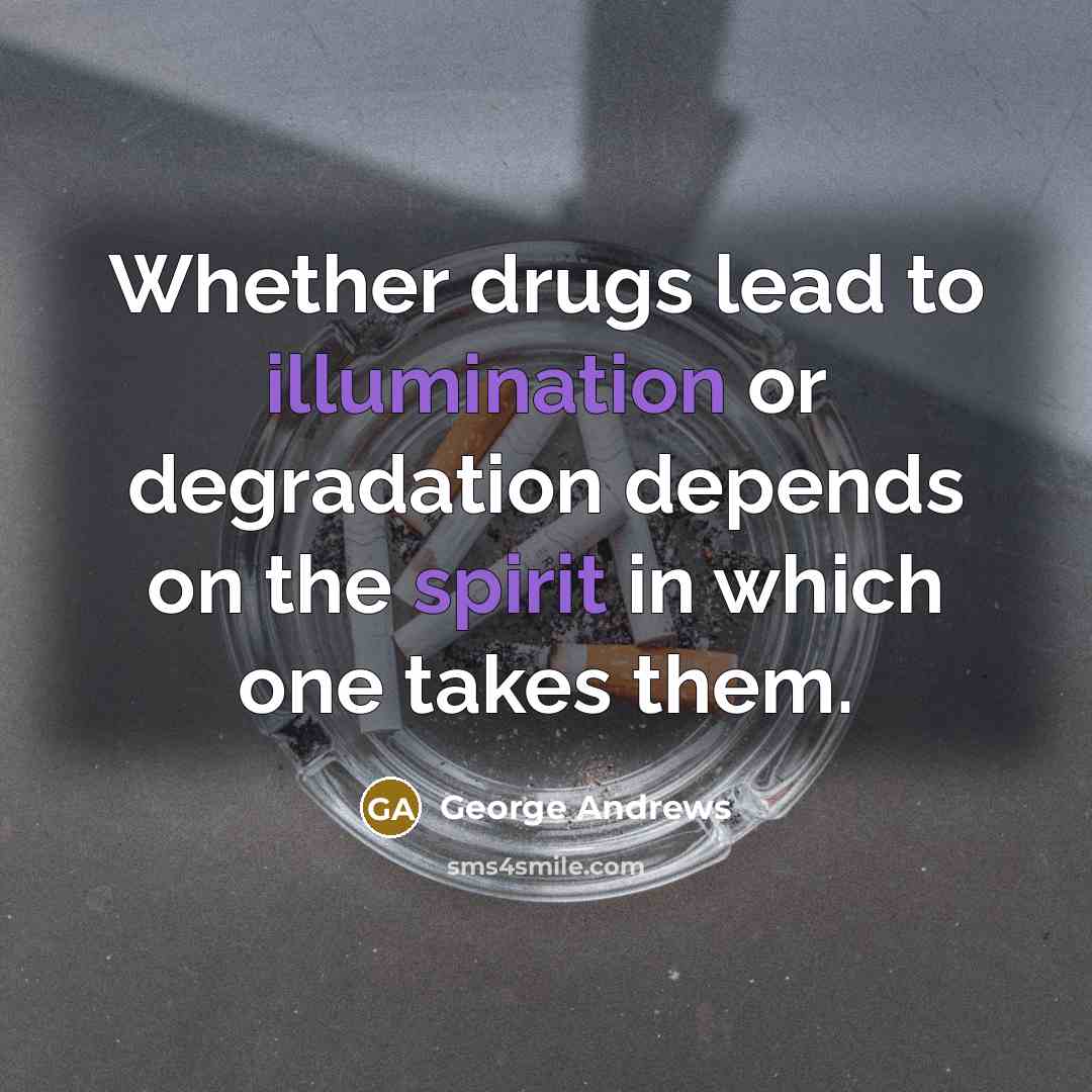“Whether drugs lead to illumination or degradation depends on the…” quote by George Andrews