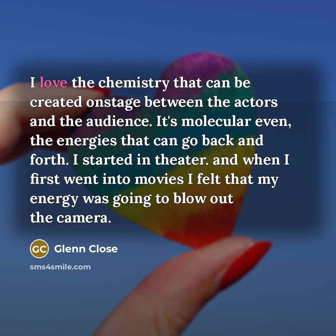 “I love the chemistry that can be created onstage between…” quote by Glenn Close